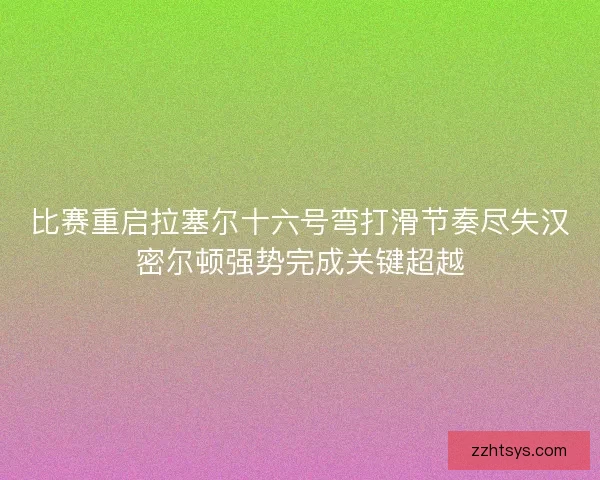 比赛重启拉塞尔十六号弯打滑节奏尽失汉密尔顿强势完成关键超越