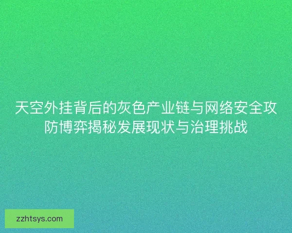 天空外挂背后的灰色产业链与网络安全攻防博弈揭秘发展现状与治理挑战